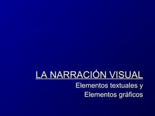 LA NARRACIÓN VISUAL
Elementos textuales y
Elementos gráficos

 