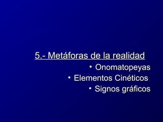 5.- Metáforas de la realidad
• Onomatopeyas
• Elementos Cinéticos
• Signos gráficos

 