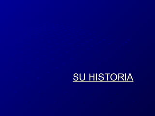 SU HISTORIA

 
