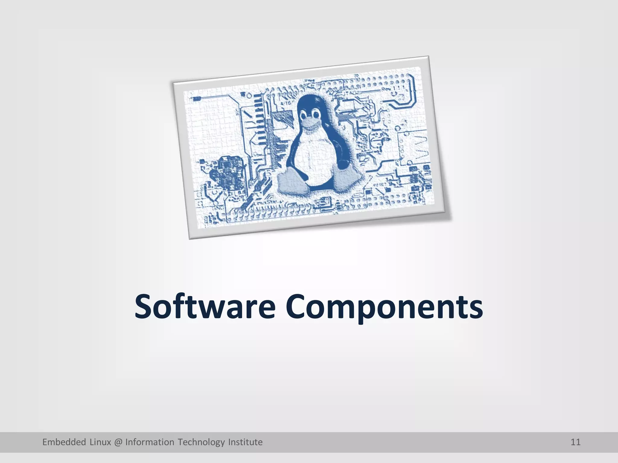 11
Software Components
Embedded Linux @ Information Technology Institute
 