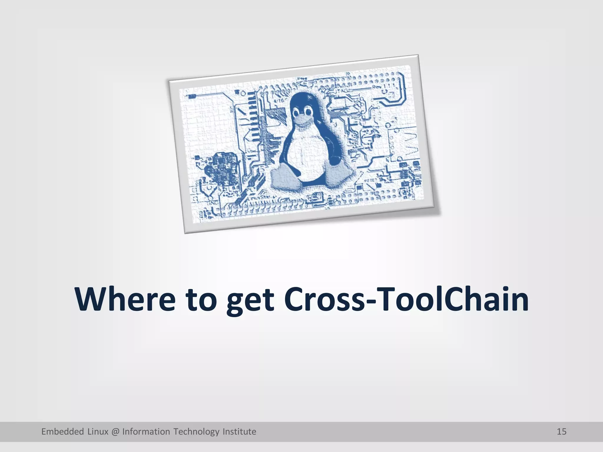 15
Where to get Cross-ToolChain
Embedded Linux @ Information Technology Institute
 