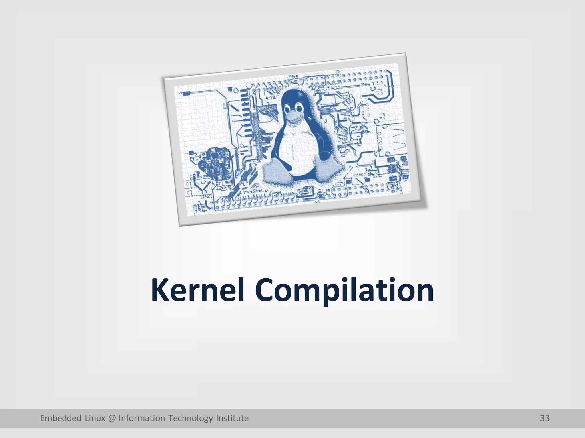 33
Kernel Compilation
Embedded Linux @ Information Technology Institute
 