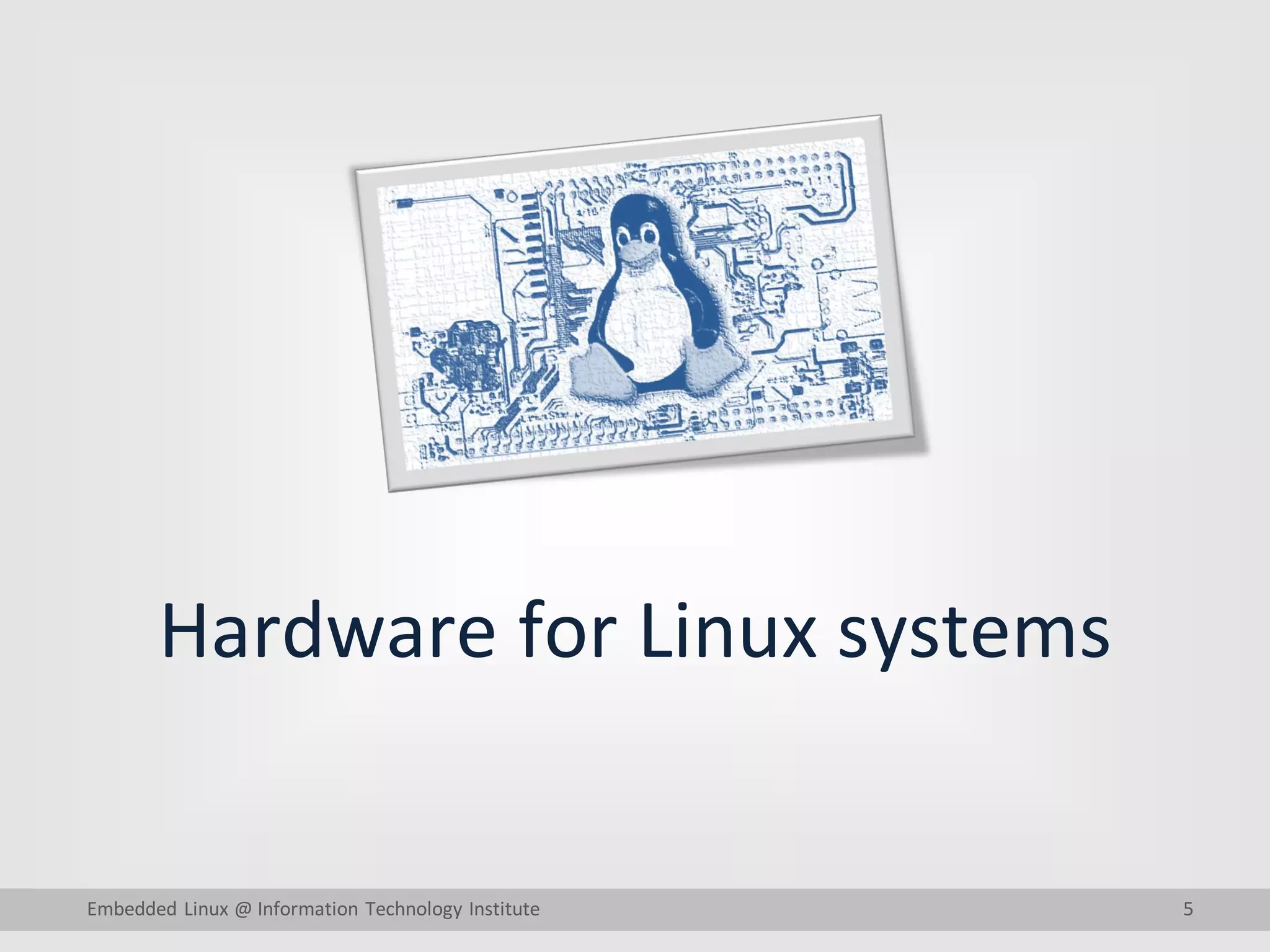 5
Hardware for Linux systems
Embedded Linux @ Information Technology Institute
 