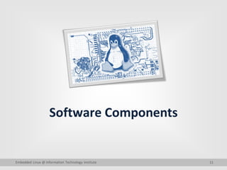 11
Software Components
Embedded Linux @ Information Technology Institute
 