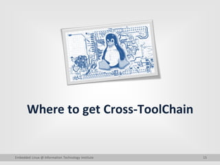 15
Where to get Cross-ToolChain
Embedded Linux @ Information Technology Institute
 