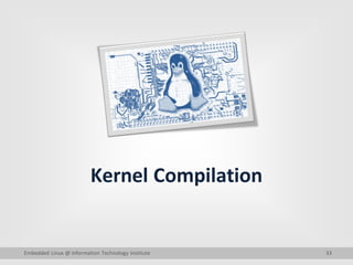 33
Kernel Compilation
Embedded Linux @ Information Technology Institute
 