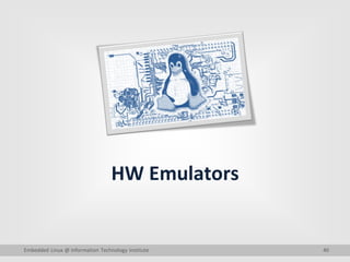 40
HW Emulators
Embedded Linux @ Information Technology Institute
 