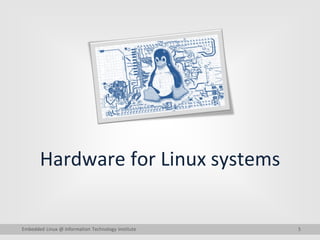 5
Hardware for Linux systems
Embedded Linux @ Information Technology Institute
 