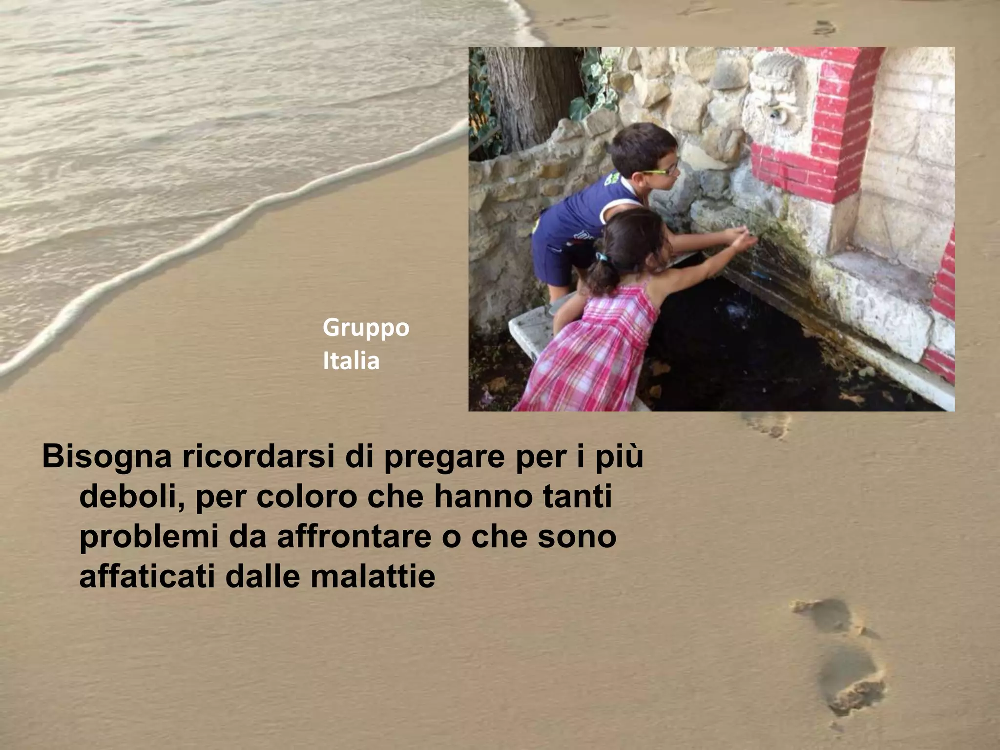 Gruppo
Italia

Bisogna ricordarsi di pregare per i più
deboli, per coloro che hanno tanti
problemi da affrontare o che sono
affaticati dalle malattie

 