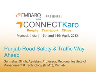 Punjab Road Safety & Traffic Way
Ahead
Gurmehar Singh, Assistant Professor, Regional Institute of
Management & Technology (RIMT), Punjab
 