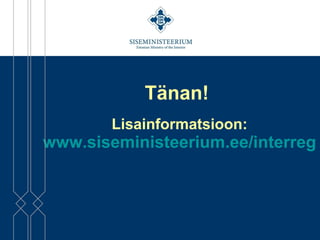 Tänan!  Lisainformatsioon: www.siseministeerium.ee/interreg   