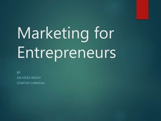 Marketing for
Entrepreneurs
BY
SAI VIVEK REDDY
STARTUP CARNIVAL
 