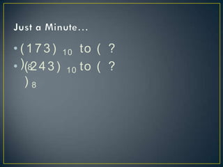 • (173) 10 to ( ?
) 8
• (243) 10 to ( ?
) 8
 