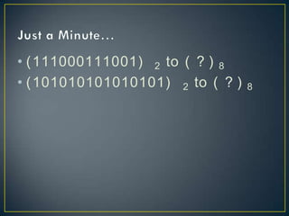• (111000111001) 2 to ( ? ) 8
• (101010101010101) 2 to ( ? ) 8
 