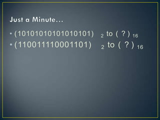 • (10101010101010101)
• (110011110001101)
2 to ( ? ) 16
2 to ( ? ) 16
 