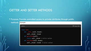 GETTER AND SETTER METHODS
• Purpose: Provide controlled access to private attributes through public
methods.
 