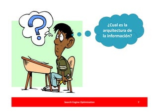 ¿Cual es la
                             arquitectura de
                             la información?




Search Engine Optimization                     7
 