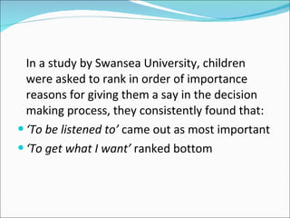<ul><li>In a study by Swansea University, children were asked to rank in order of importance reasons for giving them a say...