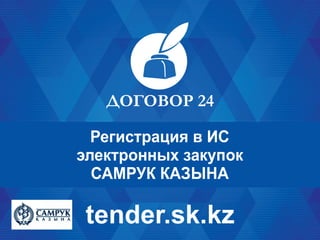 Регистрация в ИС
электронных закупок
САМРУК КАЗЫНА
tender.sk.kz
 