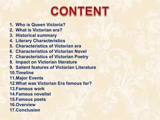 1. Who is Queen Victoria?
2. What is Victorian era?
3. Historical summary
4. Literary Characteristics
5. Characteristics o...