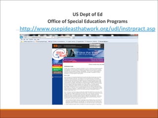 US Dept of Ed
Office of Special Education Programs
http://www.osepideasthatwork.org/udl/instrpract.asp
 
