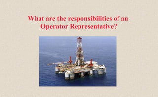 What are the responsibilities of an
Operator Representative?
 