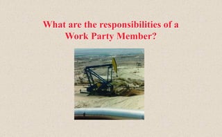 What are the responsibilities of a
Work Party Member?
 