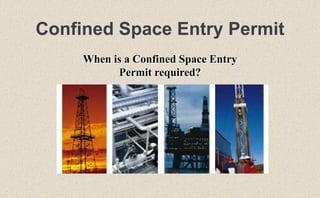 Confined Space Entry Permit
When is a Confined Space Entry
Permit required?
 