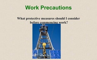 Work Precautions
What protective measures should I consider
before commencing work?
 