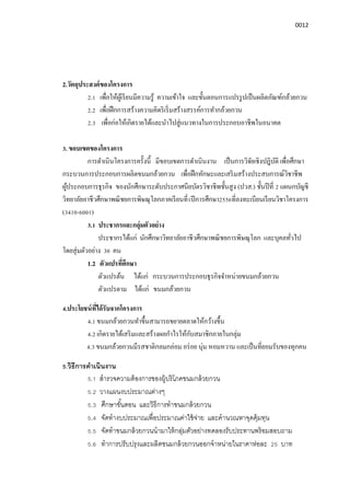 0012
2.วัตถุประสงค์ของโครงการ
2.1 เพือให้ผู้เรียนมีความรู้ ความเข้าใจ และขันตอนการแปรรูปเป็นผลิตภัณฑ์กล้วยกวน
2.2 เพือฝึกการสร้างความคิดริเริมสร้างสรรค์การทํากล้วยกวน
2.3 เพือก่อให้เกิดรายได้และนําไปสู่แนวทางในการประกอบอาชีพในอนาคต
3. ขอบเขตของโครงการ
การดําเนินโครงการครังนี มีขอบเขตการดําเนินงาน เป็นการวิจัยเชิงปฎิบัติ เพือศึกษา
กระบวนการประกอบการผลิตขนมกล้วยกวน เพือฝึกทักษะและเสริมสร้างประสบการณ์วิชาชีพ
ผู้ประกอบการธุรกิจ ของนักศึกษาระดับประกาศนียบัตรวิชาชีพชันสูง (ปวส.) ชันปีที 2 แผนกบัญชี
วิทยาลัยอาชีวศึกษาพณิชยการพิษณุโลกภาคเรียนที1ปีการศึกษา2556ทีลงทะเบียนเรียนวิชาโครงการ
(3410-6001)
3.1 ประชากรและกลุ่มตัวอย่าง
ประชากรได้แก่ นักศึกษาวิทยาลัยอาชีวศึกษาพณิชยการพิษณุโลก และบุคลทัวไป
โดยสุ่มตัวอย่าง 30 คน
1.2 ตัวแปรทีศึกษา
ตัวแปรต้น ได้แก่ กระบวนการประกอบธุรกิจจําหน่ายขนมกล้วยกวน
ตัวแปรตาม ได้แก่ ขนมกล้วยกวน
4.ประโยชน์ทีได้รับจากโครงการ
4.1 ขนมกล้วยกวนทําขึนสามารถขยายตลาดให้กว้างขึน
4.2 เกิดรายได้เสริมและสร้างผลกําไรให้กับสมาชิกภายในกลุ่ม
4.3 ขนมกล้วยกวนมีรสชาติกลมกล่อม อร่อย นุ่ม หอมหวาน และเป็นทียอมรับของทุกคน
5.วิธีการดําเนินงาน
5.1 สํารวจความต้องการของผู้บริโภคขนมกล้วยกวน
5.2 วางแผนงบประมาณต่างๆ
5.3 ศึกษาขันตอน และวิธีการทําขนมกล้วยกวน
5.4 จัดทํางบประมาณเพือประมาณค่าใช้จ่าย และคํานวณหาจุดคุ้มทุน
5.5 จัดทําขนมกล้วยกวนนํามาให้กลุ่มตัวอย่างทดลองรับประทานพร้อมสอบถาม
5.6 ทําการปรับปรุงและผลิตขนมกล้วยกวนออกจําหน่ายในราคาห่อละ 25 บาท
 