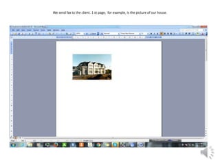 We send fax to the client. 1 st page, for example, is the picture of our house.
 
