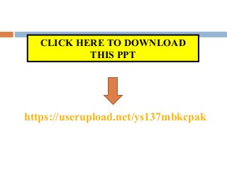 CLICK HERE TO DOWNLOAD
THIS PPT
https://userupload.net/ys137mbkcpak
 