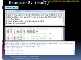 Example-2: read()
SAMPLE FILE
VINOD KUMAR VERMA, PGT(CS), KV OEF KANPUR &
SACHIN BHARDWAJ, PGT(CS), KV NO.1 TEZPUR
for more updates visit: www.python4csip.com
 