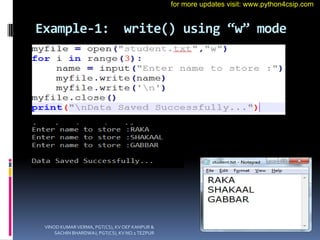 Example-1: write() using “w” mode
VINOD KUMAR VERMA, PGT(CS), KV OEF KANPUR &
SACHIN BHARDWAJ, PGT(CS), KV NO.1 TEZPUR
for more updates visit: www.python4csip.com
 