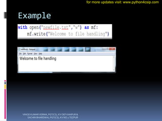 Example
VINOD KUMAR VERMA, PGT(CS), KV OEF KANPUR &
SACHIN BHARDWAJ, PGT(CS), KV NO.1 TEZPUR
for more updates visit: www.python4csip.com
 