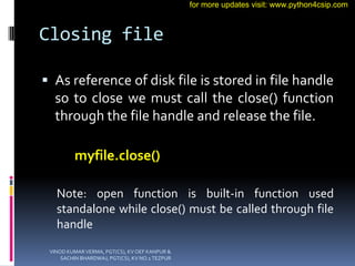 Closing file
 As reference of disk file is stored in file handle
so to close we must call the close() function
through th...