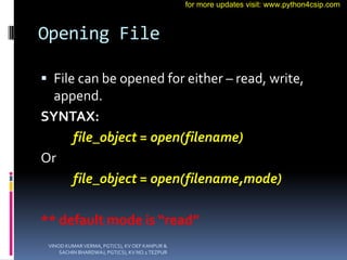 Opening File
 File can be opened for either – read, write,
append.
SYNTAX:
file_object = open(filename)
Or
file_object = ...