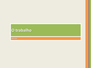 O trabalho
definição
 