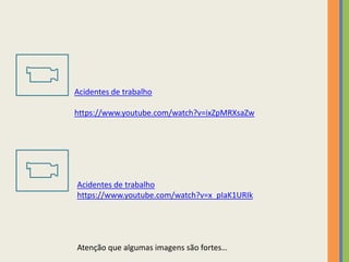 Acidentes de trabalho

https://www.youtube.com/watch?v=ixZpMRXsaZw




Acidentes de trabalho
https://www.youtube.com/watch?v=x_pIaK1URIk




Atenção que algumas imagens são fortes…
 