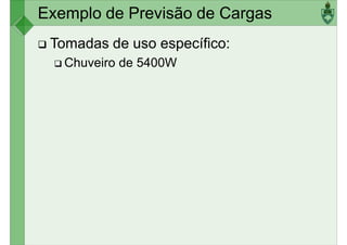 Exemplo de Previsão de Cargas
Tomadas de uso específico:
Chuveiro de 5400W
 