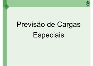 Previsão de CargasPrevisão de Cargas
Especiais
 