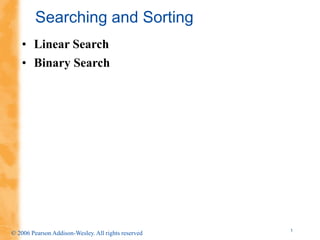 1
© 2006 Pearson Addison-Wesley. All rights reserved
Searching and Sorting
• Linear Search
• Binary Search
 
