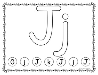 G j J k J j J
© Fun Early Learning
 