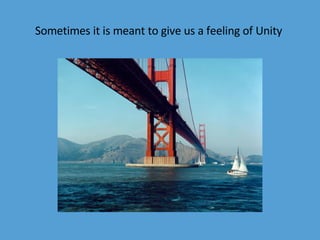 Sometimes it is meant to give us a feeling of Unity  