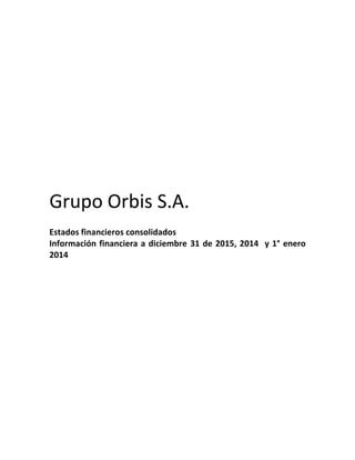 Grupo Orbis S.A.
Estados financieros consolidados
Información financiera a diciembre 31 de 2015, 2014 y 1° enero
2014
 