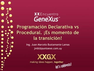 Programación Declarativa vs Procedural. ¡Es momento de la transición! Ing. Juan Marcelo Bustamante Lamas jmbl@puntoexe.com.uy  