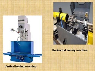 Vertical honing machine 
Horizontal honing machine 
 