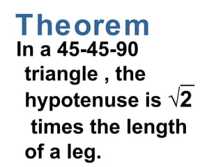 Theorem
In a 45-45-90
 triangle , the
 hypotenuse is √2
  times the length
 of a leg.
 