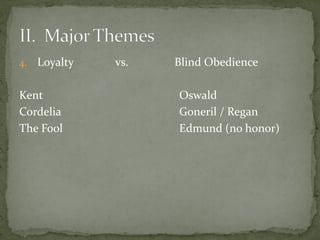 4. Loyalty vs. Blind Obedience
Kent Oswald
Cordelia Goneril / Regan
The Fool Edmund (no honor)
 