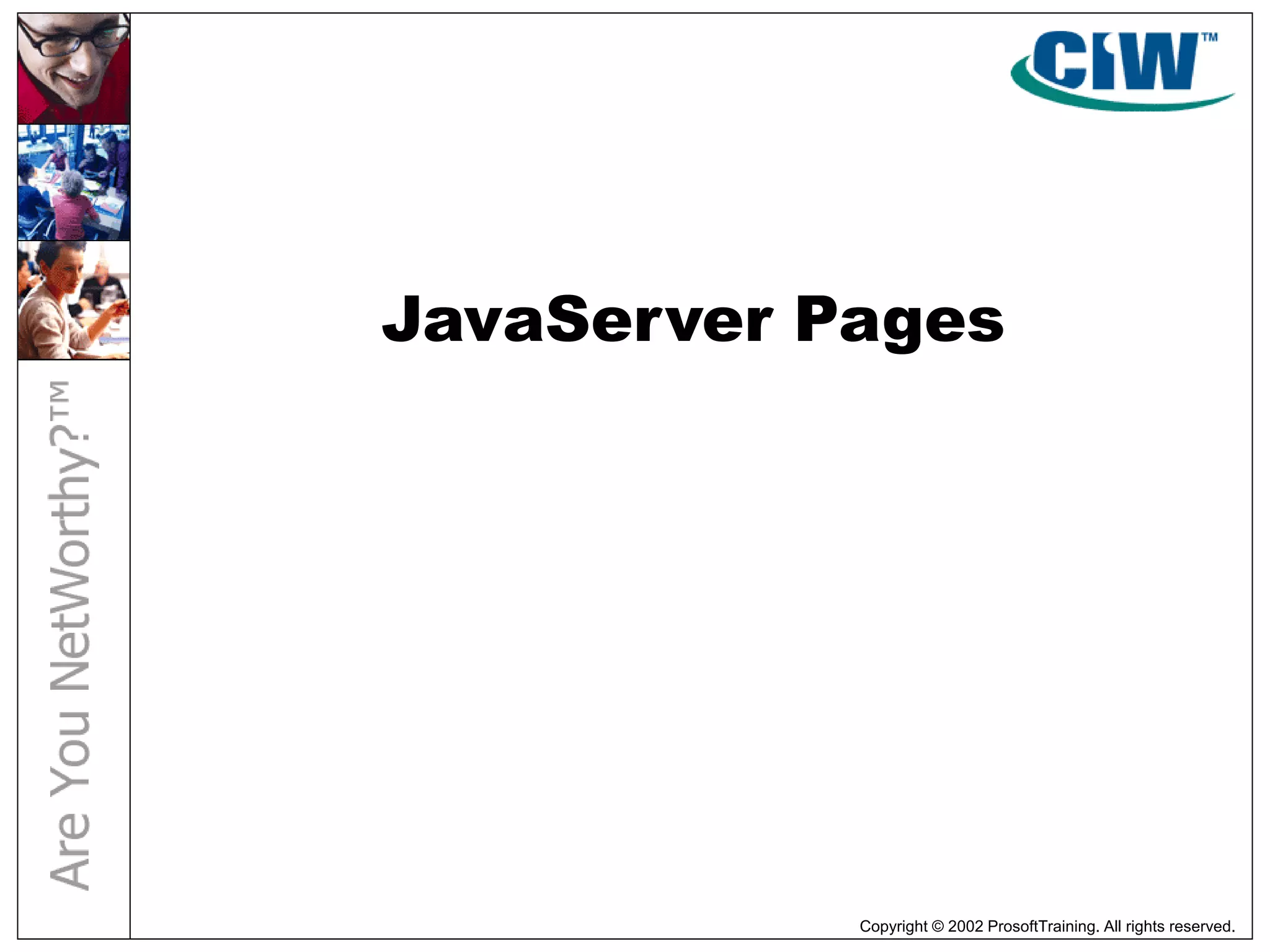 Copyright © 2002 ProsoftTraining. All rights reserved.
JavaServer Pages
 